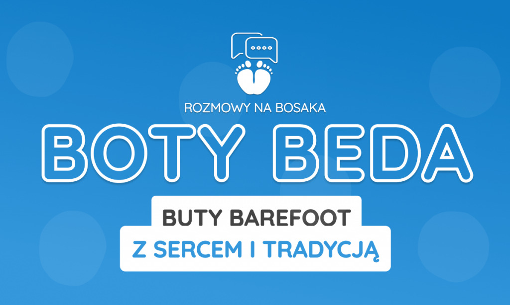 Rozmowy na bosaka: Boty BEDA – buty barefoot z sercem i tradycją